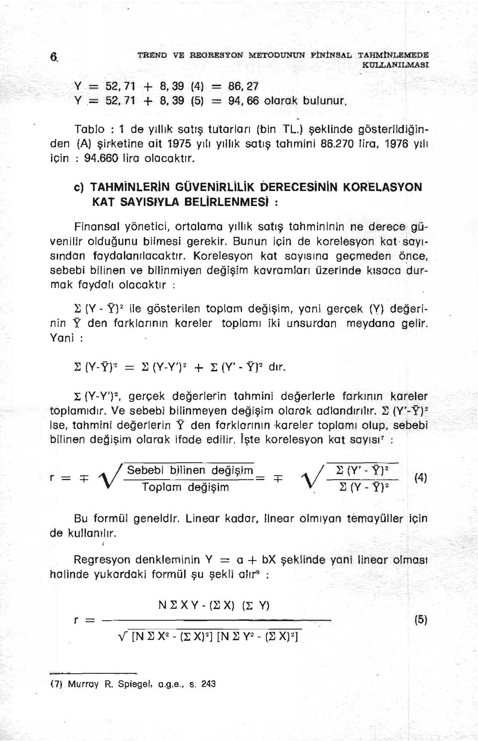 cl TAHMiNLERIN GÜVENiRLiLiK DERECESiNiN KOR'ELASYON KAT SAYISJ-YLA BELiRLENMESi: Finansal yönetici, ortalama yıllık satış tahmininin ne derece güvenilir olduğunu bilmesi gerekir.