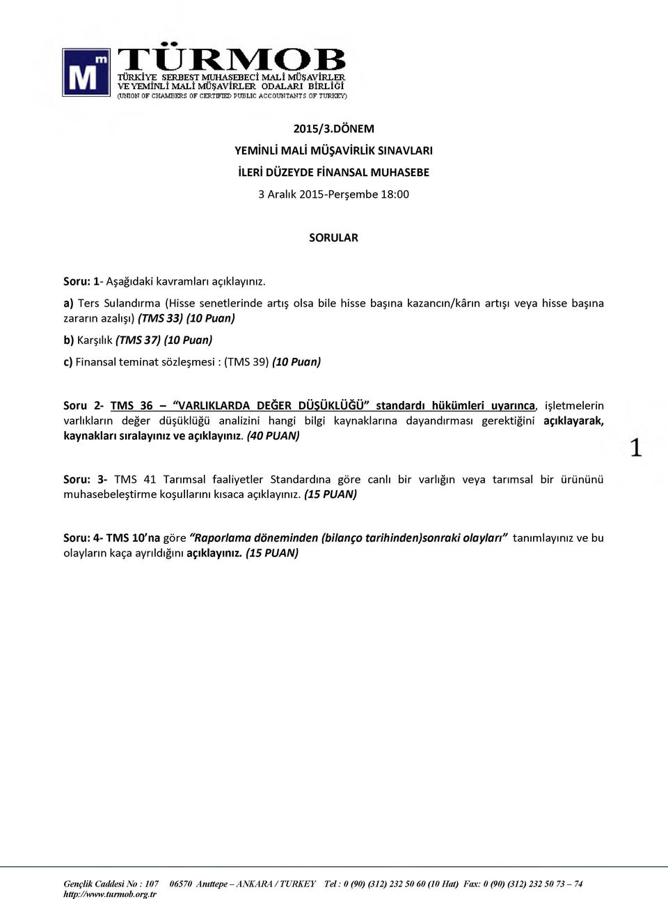 a) Ters Sulandırma (Hisse senetlerinde artış olsa bile hisse başına kazancın/kârın artışı veya hisse başına zararın azalışı) (TMS 33) (10 Puan) b) Karşılık (TM S37) (10 Puan) c) Finansal teminat