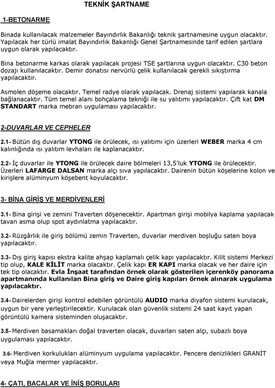 C30 beton dozajı kullanılacaktır. Demir donatısı nervürlü çelik kullanılacak gerekli sıkıştırma Asmolen döşeme olacaktır. Temel radye olarak yapılacak. Drenaj sistemi yapılarak kanala bağlanacaktır.