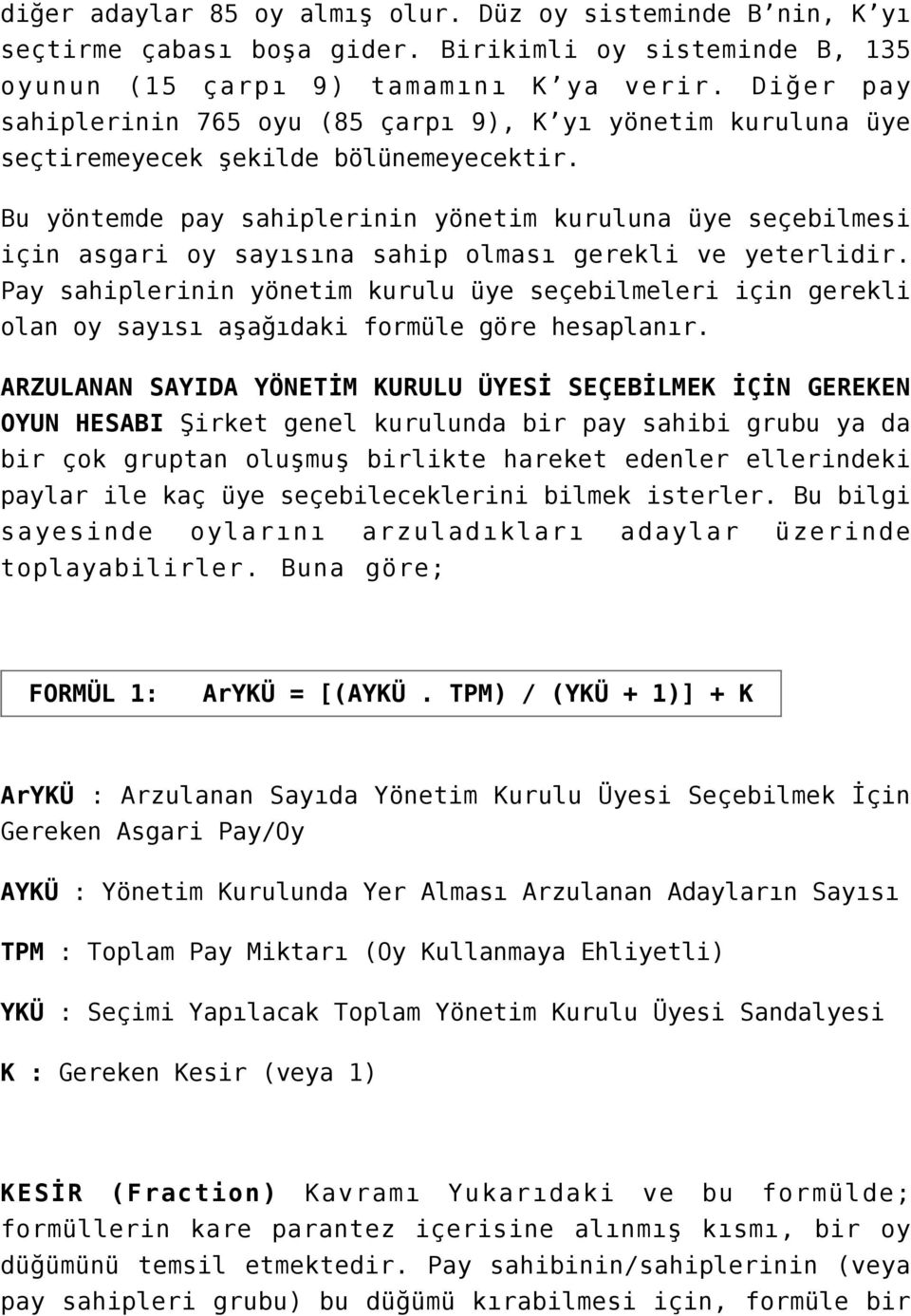 Bu yöntemde pay sahiplerinin yönetim kuruluna üye seçebilmesi için asgari oy sayısına sahip olması gerekli ve yeterlidir.