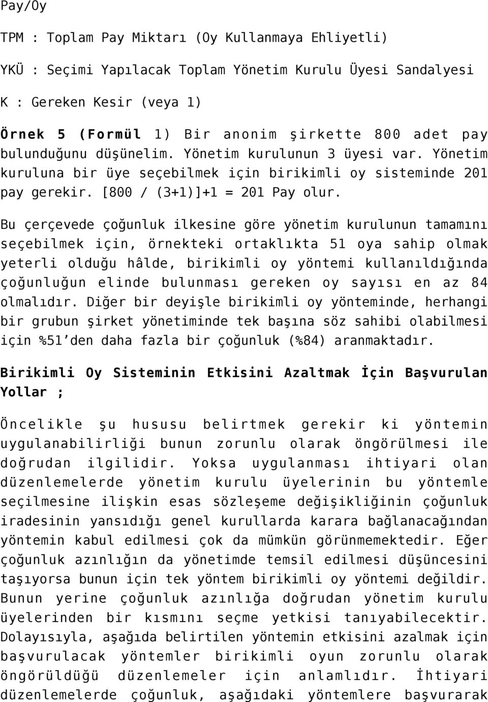 Bu çerçevede çoğunluk ilkesine göre yönetim kurulunun tamamını seçebilmek için, örnekteki ortaklıkta 51 oya sahip olmak yeterli olduğu hâlde, birikimli oy yöntemi kullanıldığında çoğunluğun elinde