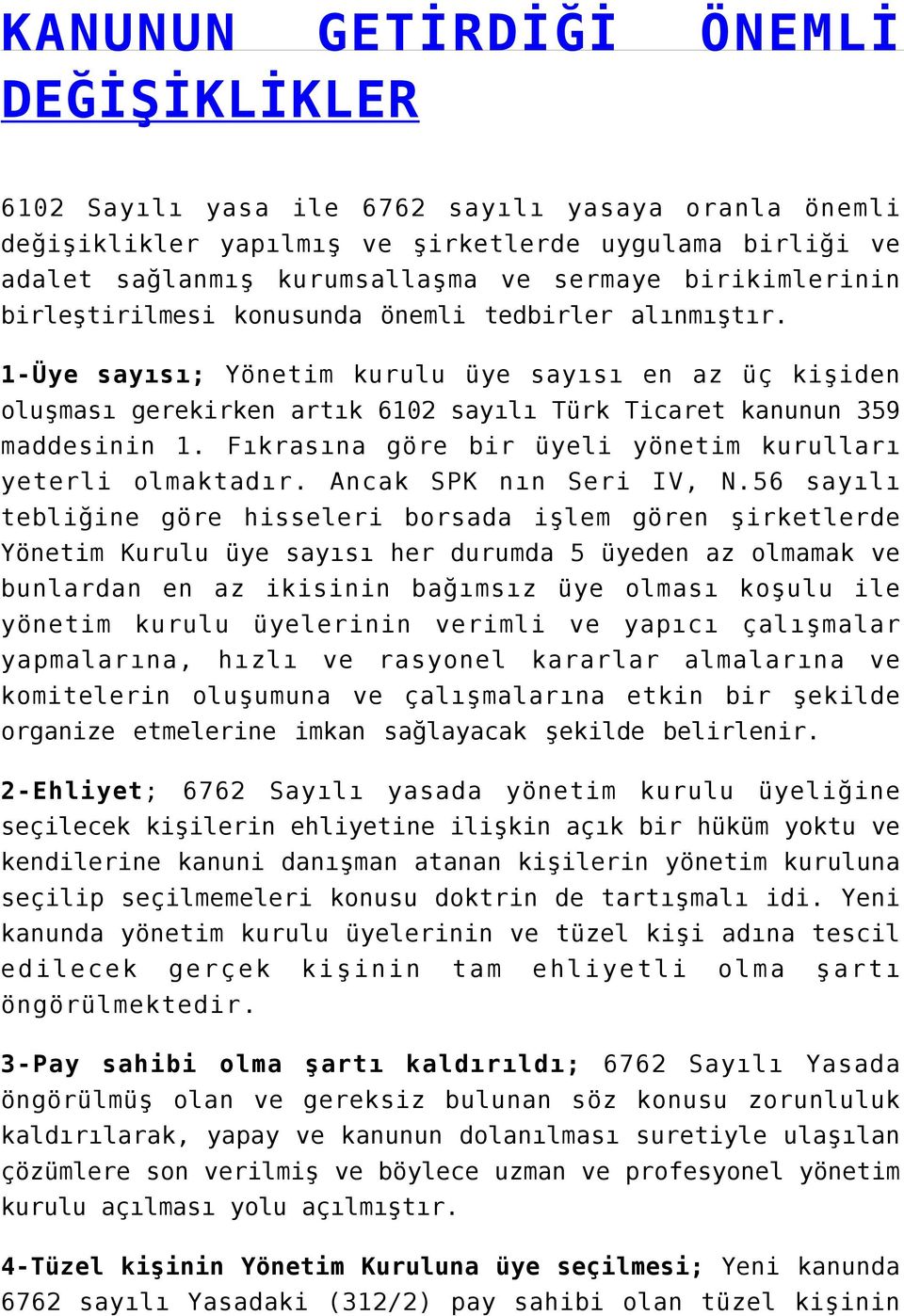 1-Üye sayısı; Yönetim kurulu üye sayısı en az üç kişiden oluşması gerekirken artık 6102 sayılı Türk Ticaret kanunun 359 maddesinin 1. Fıkrasına göre bir üyeli yönetim kurulları yeterli olmaktadır.