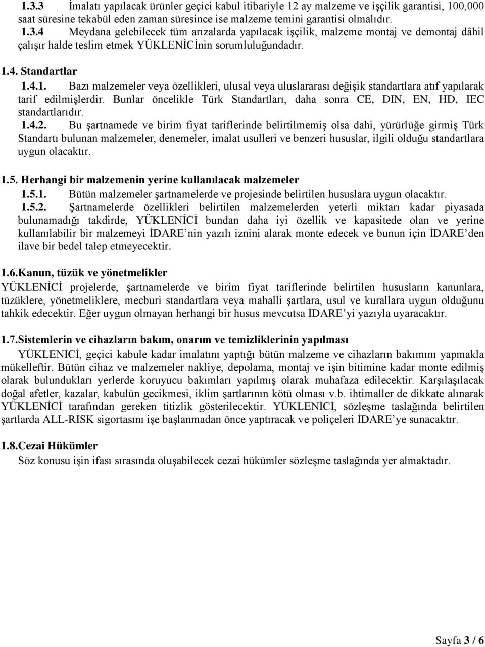 Bunlar öncelikle Türk Standartları, daha sonra CE, DIN, EN, HD, IEC standartlarıdır. 1.4.2.