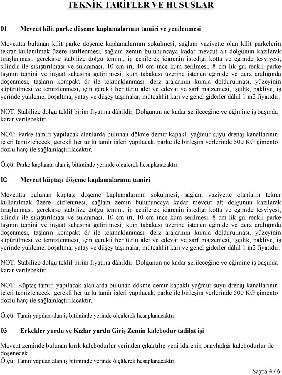 tesviyesi, silindir ile sıkıştırılması ve sulanması, 10 cm iri, 10 cm ince kum serilmesi, 8 cm lik gri renkli parke taşının temini ve inşaat sahasına getirilmesi, kum tabakası üzerine istenen eğimde