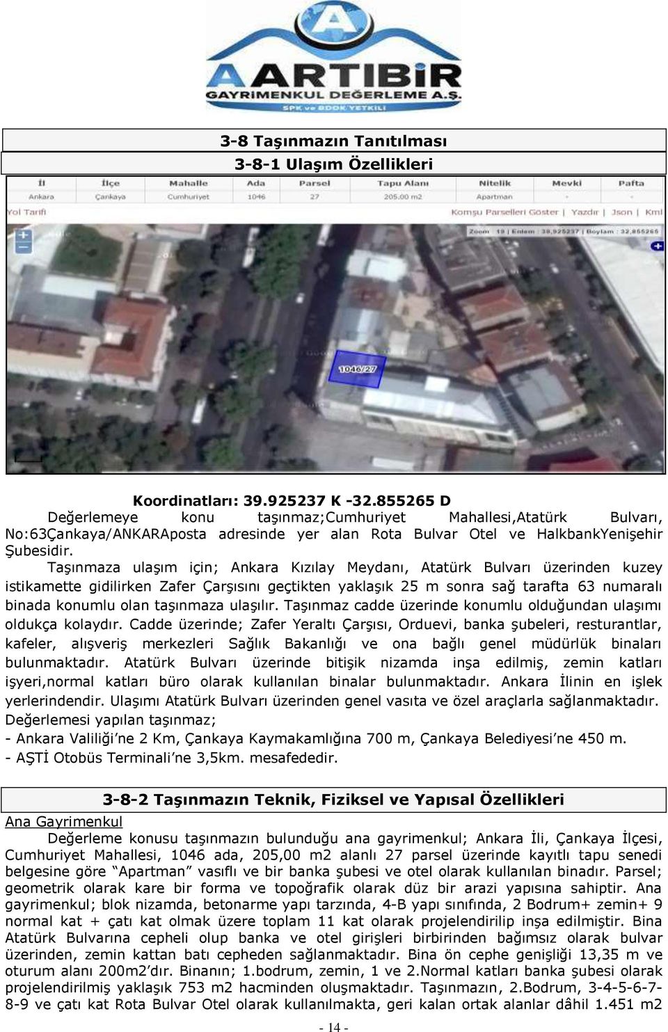 Taşınmaza ulaşım için; Ankara Kızılay Meydanı, Atatürk Bulvarı üzerinden kuzey istikamette gidilirken Zafer Çarşısını geçtikten yaklaşık 25 m sonra sağ tarafta 63 numaralı binada konumlu olan