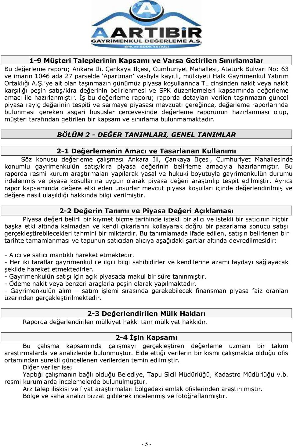 ye ait olan taşınmazın günümüz piyasa koşullarında TL cinsinden nakit veya nakit karşılığı peşin satış/kira değerinin belirlenmesi ve SPK düzenlemeleri kapsamında değerleme amacı ile hazırlanmıştır.