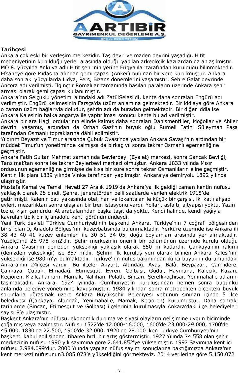 Ankara daha sonraki yüzyıllarda Lidya, Pers, Bizans dönemlerini yaşamıştır. Şehre Galat devrinde Ancora adı verilmişti.