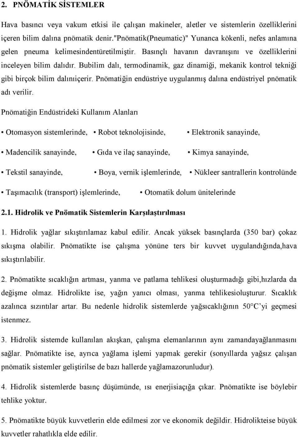 Bubilim dalı, termodinamik, gaz dinamiği, mekanik kontrol tekniği gibi birçok bilim dalınıiçerir. Pnömatiğin endüstriye uygulanmış dalına endüstriyel pnömatik adı verilir.