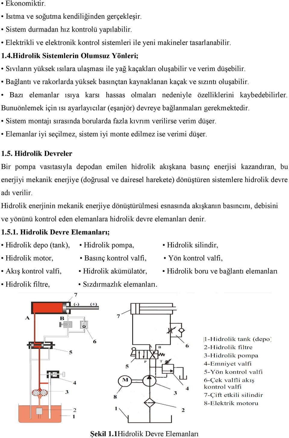 Bağlantı ve rakorlarda yüksek basınçtan kaynaklanan kaçak ve sızıntı oluşabilir. Bazı elemanlar ısıya karsı hassas olmaları nedeniyle özelliklerini kaybedebilirler.