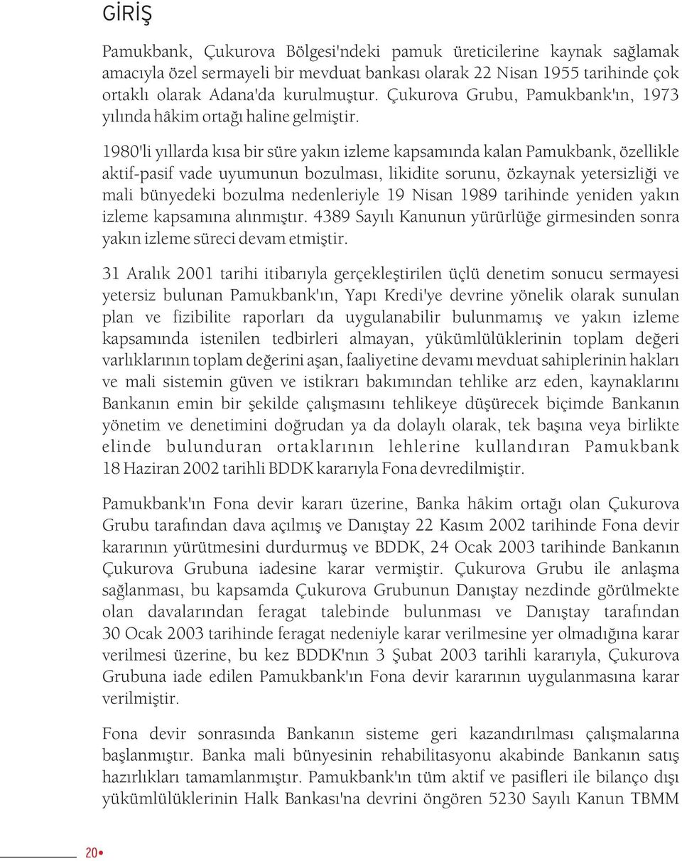 1980'li yýllarda kýsa bir süre yakýn izleme kapsamýnda kalan Pamukbank, özellikle aktif-pasif vade uyumunun bozulmasý, likidite sorunu, özkaynak yetersizliði ve mali bünyedeki bozulma nedenleriyle 19