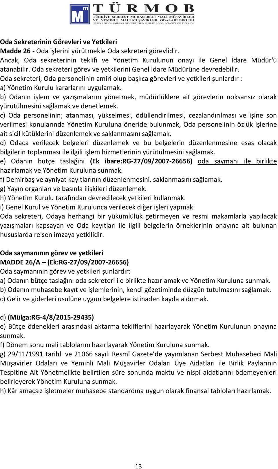 b) Odanın işlem ve yazışmalarını yönetmek, müdürlüklere ait görevlerin noksansız olarak yürütülmesini sağlamak ve denetlemek.