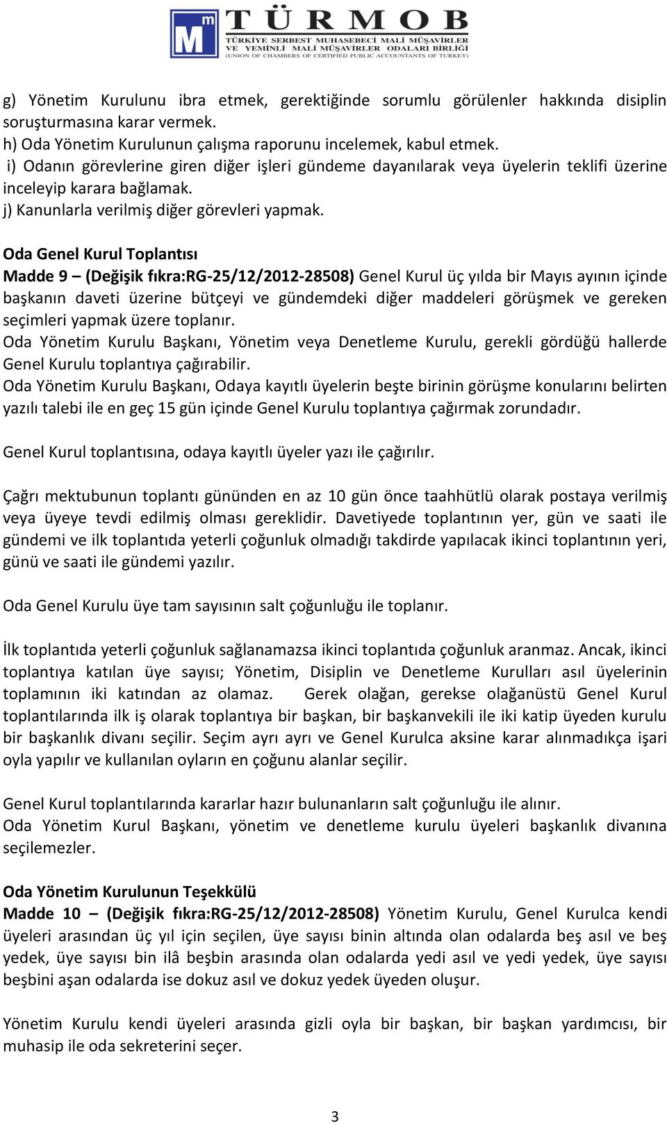 Oda Genel Kurul Toplantısı Madde 9 (Değişik fıkra:rg-25/12/2012-28508) Genel Kurul üç yılda bir Mayıs ayının içinde başkanın daveti üzerine bütçeyi ve gündemdeki diğer maddeleri görüşmek ve gereken