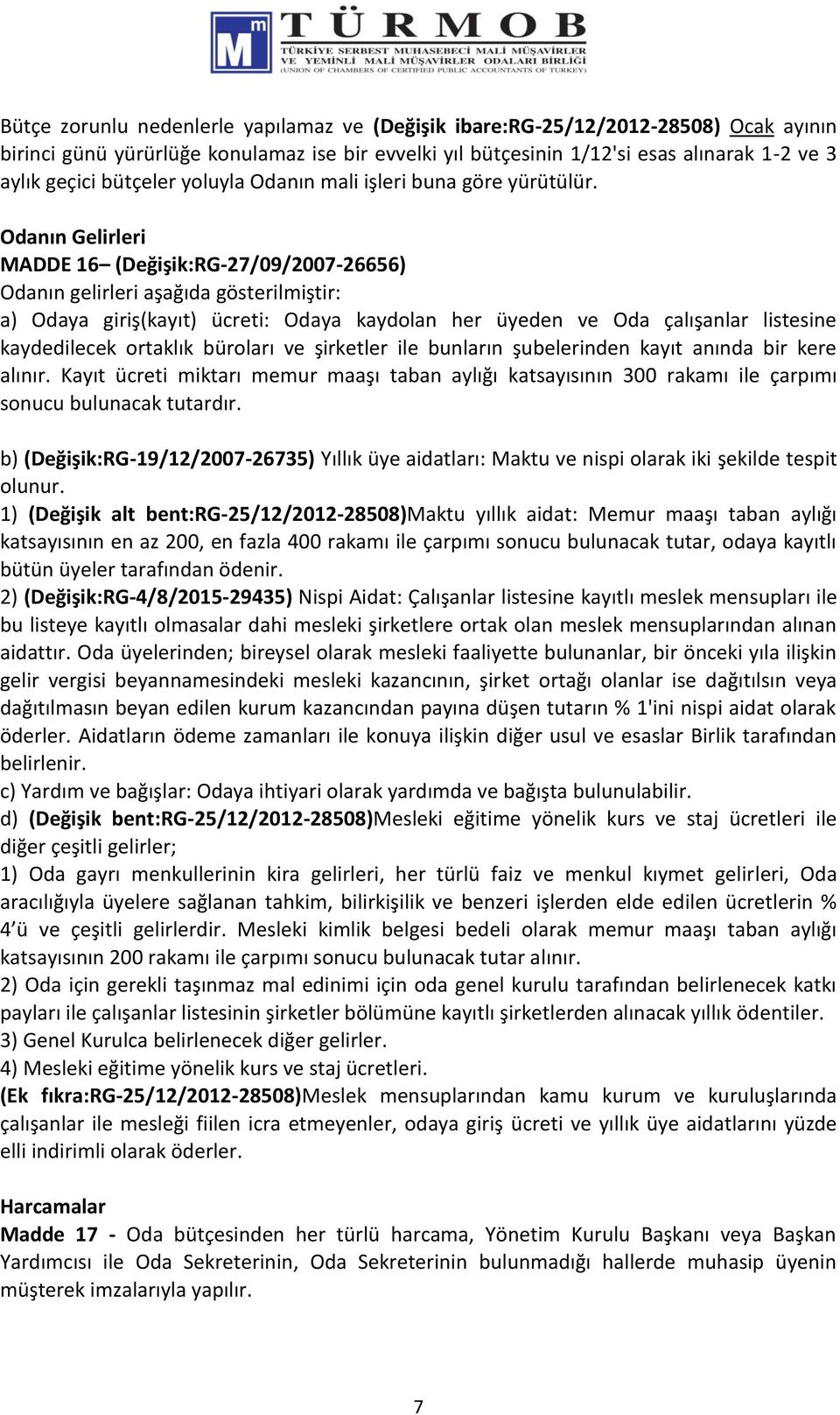 Odanın Gelirleri MADDE 16 (Değişik:RG-27/09/2007-26656) Odanın gelirleri aşağıda gösterilmiştir: a) Odaya giriş(kayıt) ücreti: Odaya kaydolan her üyeden ve Oda çalışanlar listesine kaydedilecek