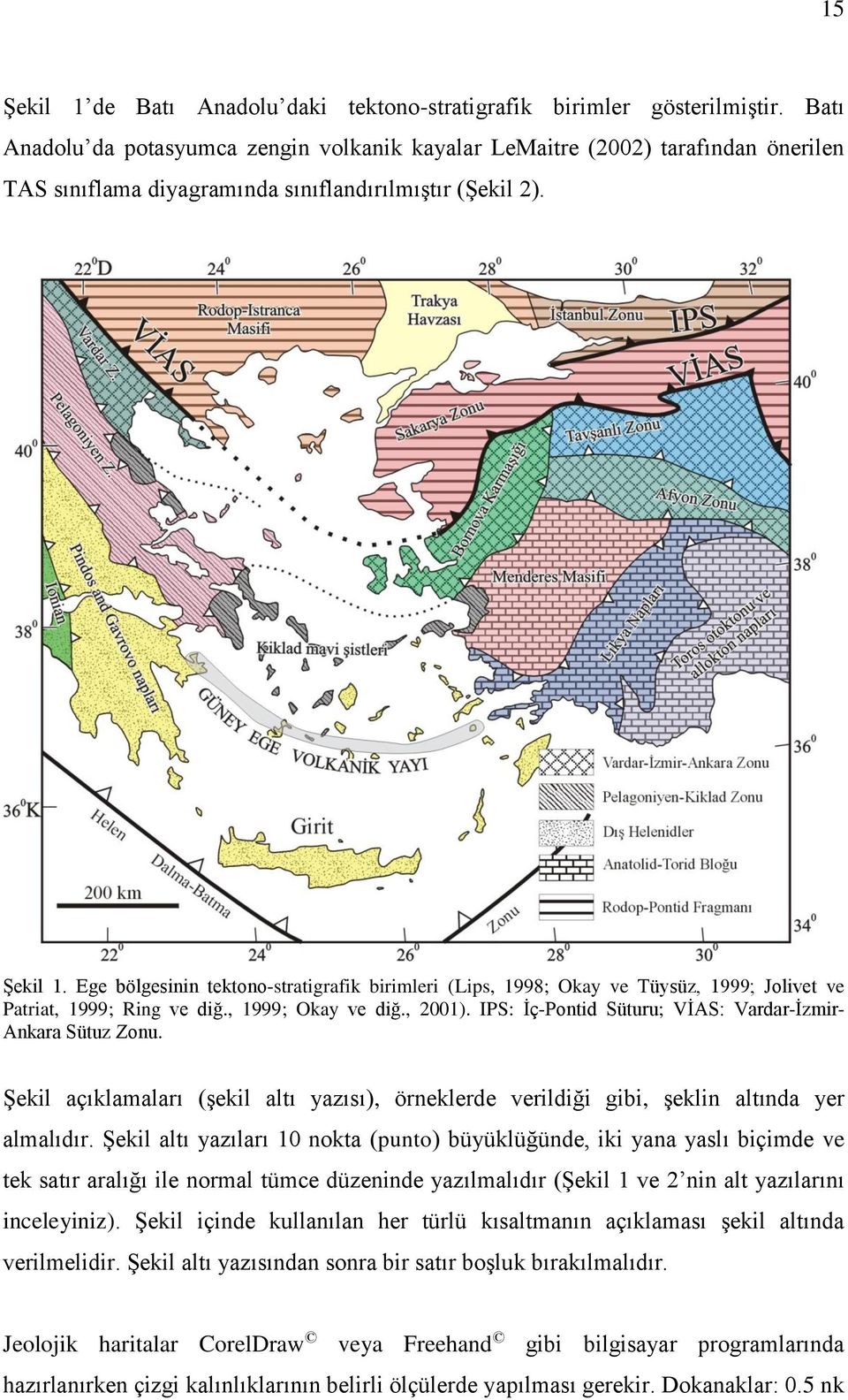 Ege bölgesinin tektono-stratigrafik birimleri (Lips, 1998; Okay ve Tüysüz, 1999; Jolivet ve Patriat, 1999; Ring ve diğ., 1999; Okay ve diğ., 2001).
