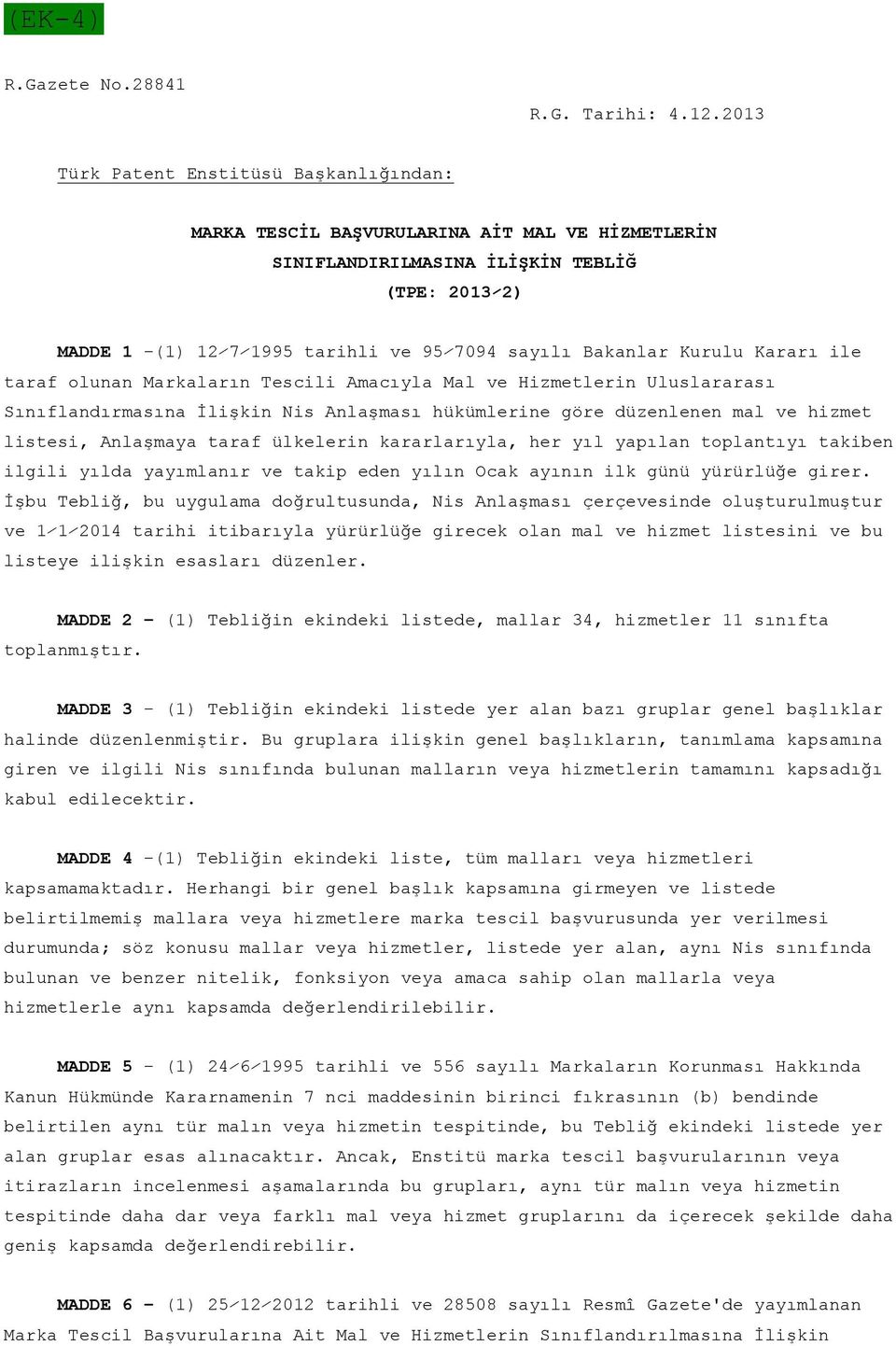 Kurulu Kararı ile taraf olunan Markaların Tescili Amacıyla Mal ve Hizmetlerin Uluslararası Sınıflandırmasına İlişkin Nis Anlaşması hükümlerine göre düzenlenen mal ve hizmet listesi, Anlaşmaya taraf