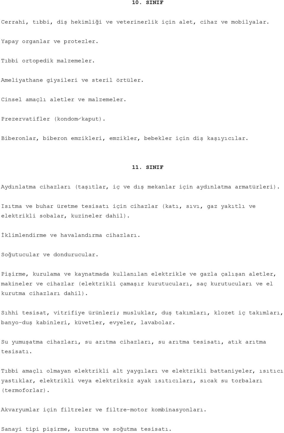 SINIF Aydınlatma cihazları (taşıtlar, iç ve dış mekanlar için aydınlatma armatürleri). Isıtma ve buhar üretme tesisatı için cihazlar (katı, sıvı, gaz yakıtlı ve elektrikli sobalar, kuzineler dahil).