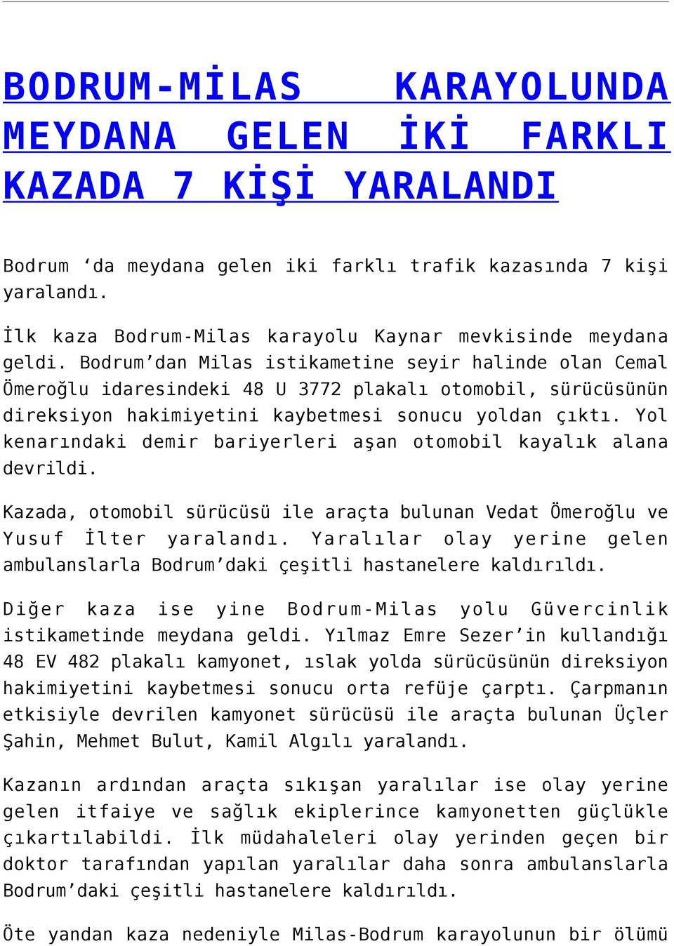 Bodrum dan Milas istikametine seyir halinde olan Cemal Ömeroğlu idaresindeki 48 U 3772 plakalı otomobil, sürücüsünün direksiyon hakimiyetini kaybetmesi sonucu yoldan çıktı.