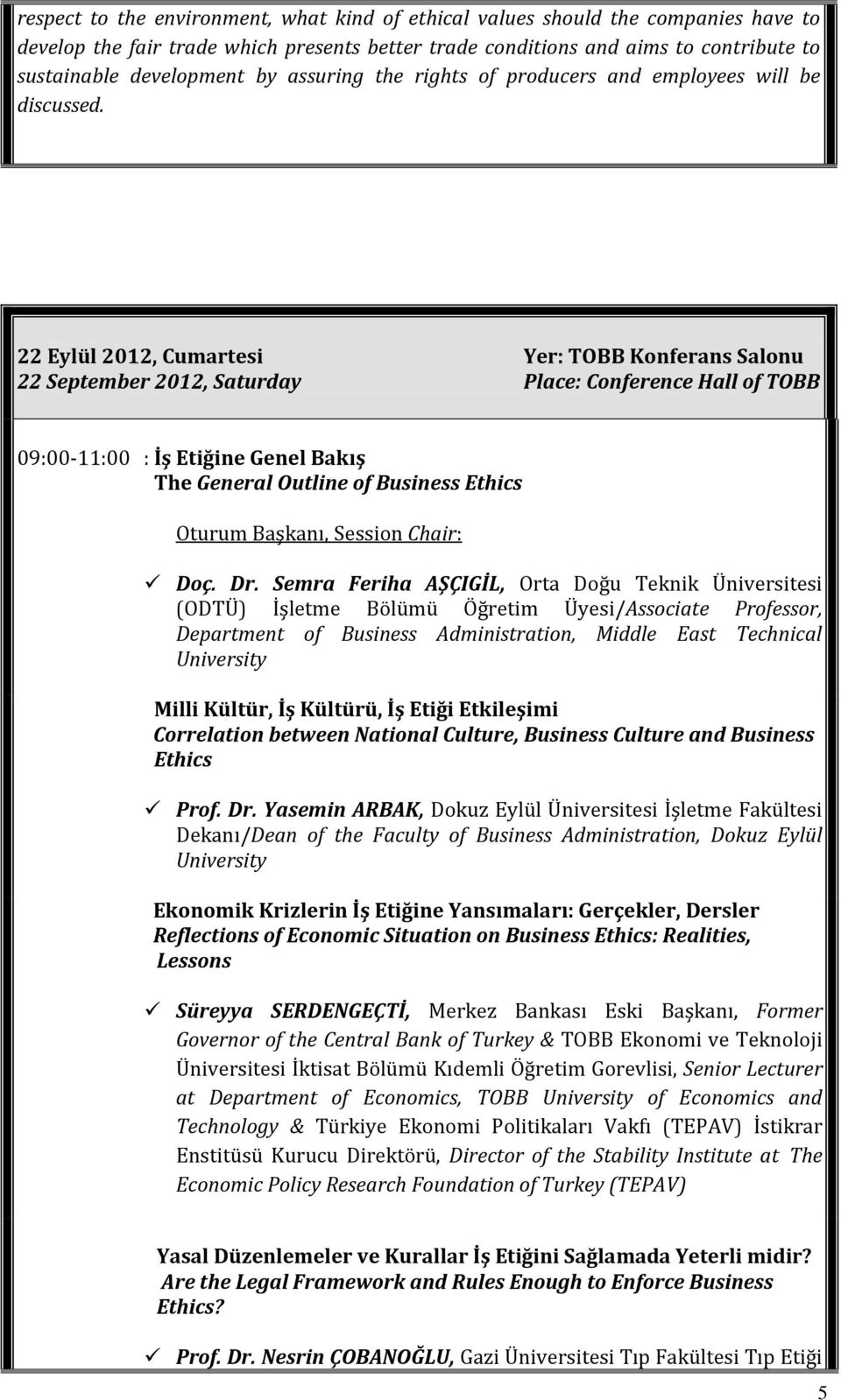 22 Eylül 2012, Cumartesi Yer: TOBB Konferans Salonu 22 September 2012, Saturday Place: Conference Hall of TOBB 09:00-11:00 : İş Etiğine Genel Bakış The General Outline of Business Ethics Oturum