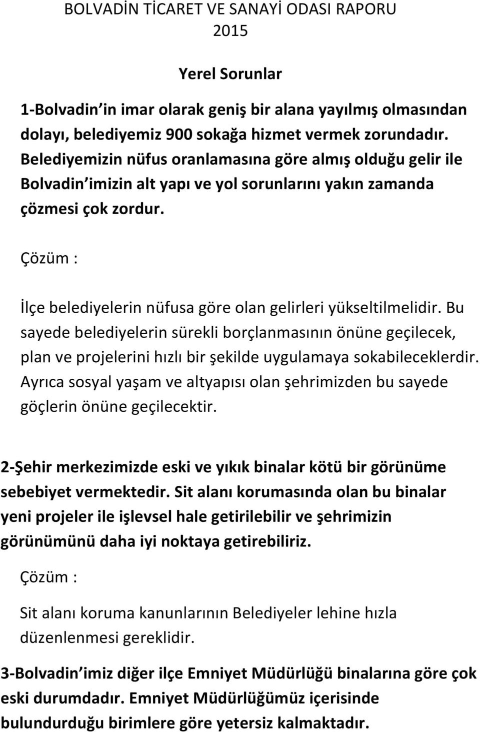 İlçe belediyelerin nüfusa göre olan gelirleri yükseltilmelidir. Bu sayede belediyelerin sürekli borçlanmasının önüne geçilecek, plan ve projelerini hızlı bir şekilde uygulamaya sokabileceklerdir.