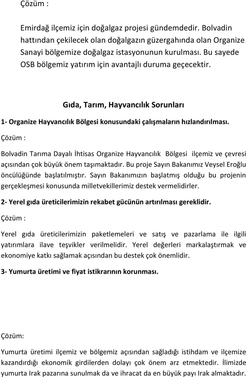 Bolvadin Tarıma Dayalı İhtisas Organize Hayvancılık Bölgesi ilçemiz ve çevresi açısından çok büyük önem taşımaktadır. Bu proje Sayın Bakanımız Veysel Eroğlu öncülüğünde başlatılmıştır.