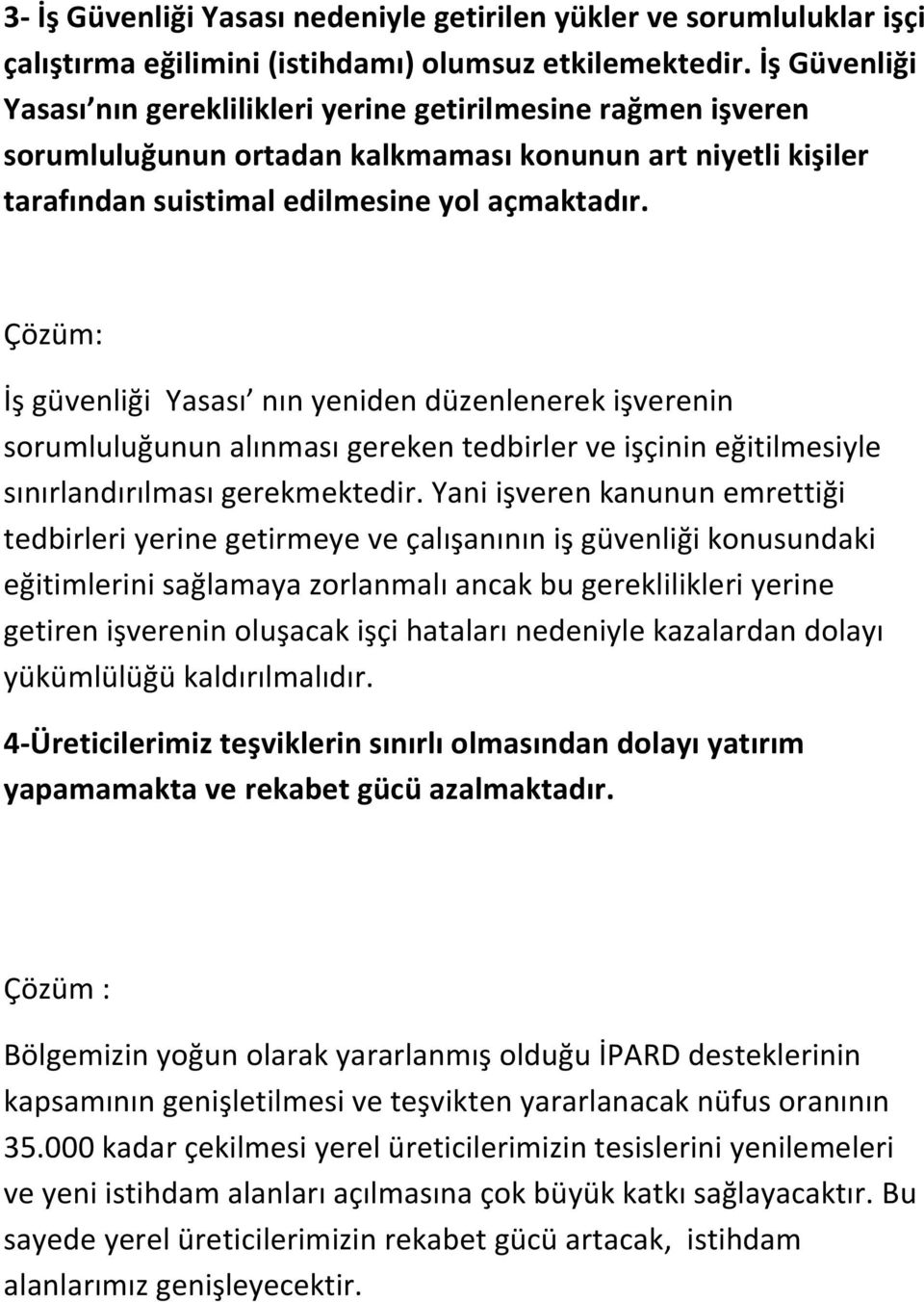 İş güvenliği Yasası nın yeniden düzenlenerek işverenin sorumluluğunun alınması gereken tedbirler ve işçinin eğitilmesiyle sınırlandırılması gerekmektedir.