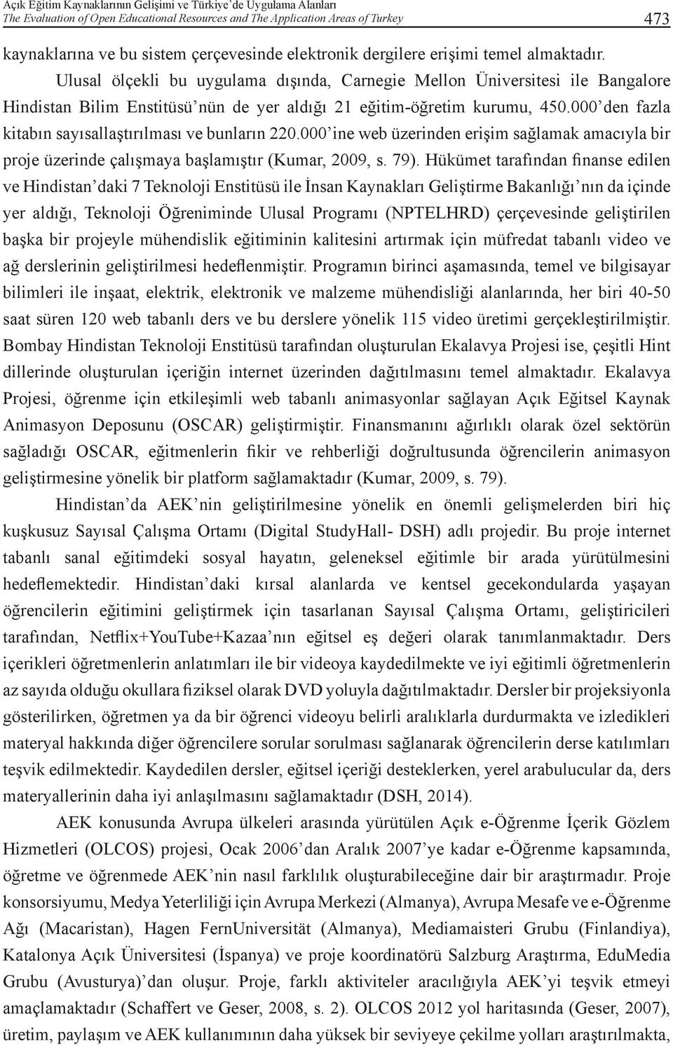 000 den fazla kitabın sayısallaştırılması ve bunların 220.000 ine web üzerinden erişim sağlamak amacıyla bir proje üzerinde çalışmaya başlamıştır (Kumar, 2009, s. 79).