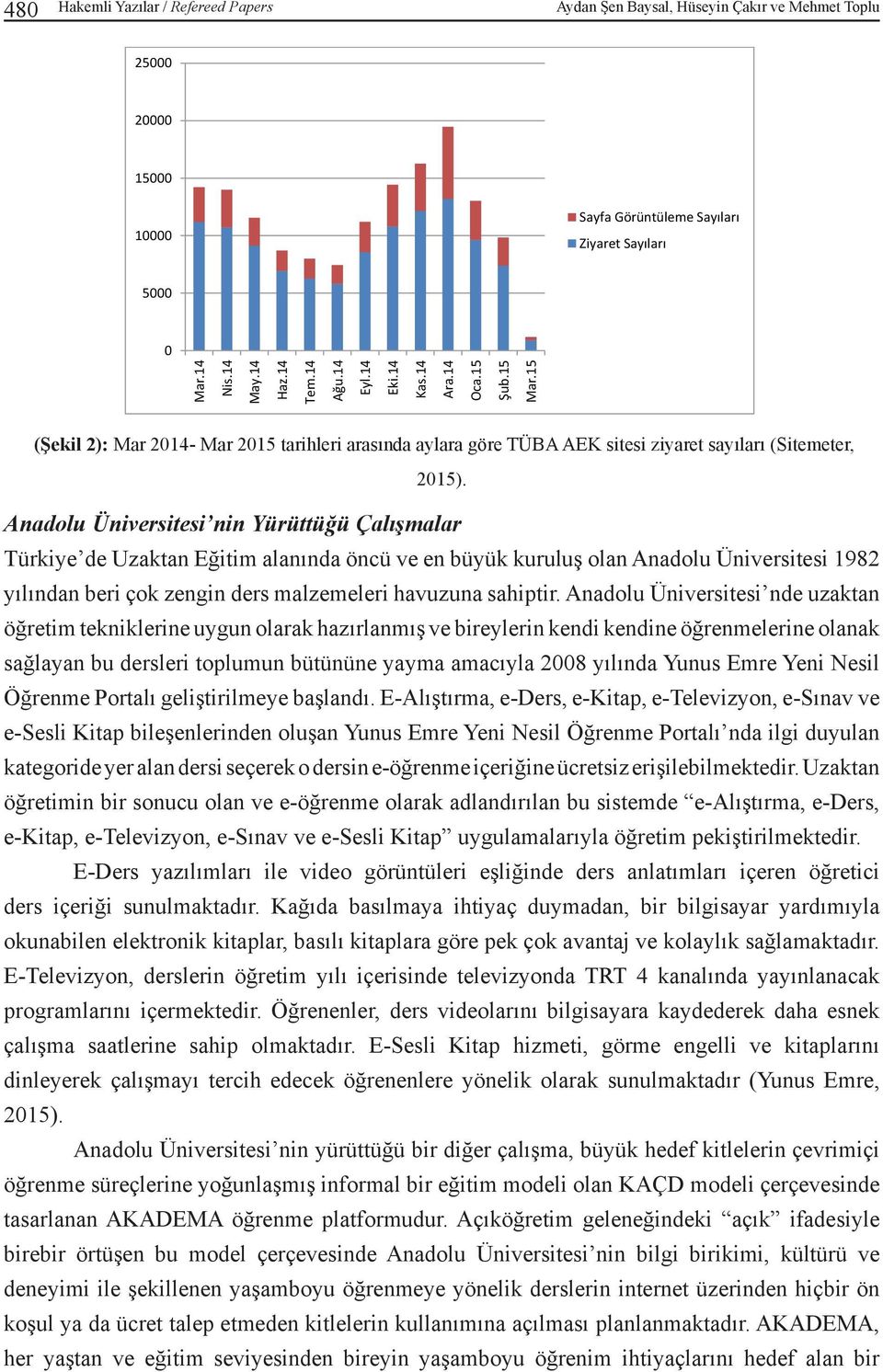 Anadolu Üniversitesi nin Yürüttüğü Çalışmalar Türkiye de Uzaktan Eğitim alanında öncü ve en büyük kuruluş olan Anadolu Üniversitesi 1982 yılından beri çok zengin ders malzemeleri havuzuna sahiptir.