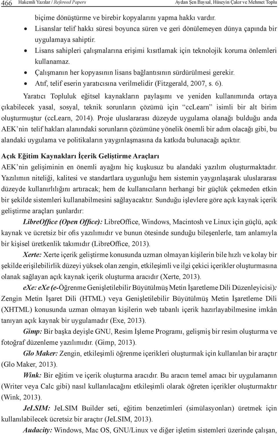 Çalışmanın her kopyasının lisans bağlantısının sürdürülmesi gerekir. Atıf, telif eserin yaratıcısına verilmelidir (Fitzgerald, 2007, s. 6).