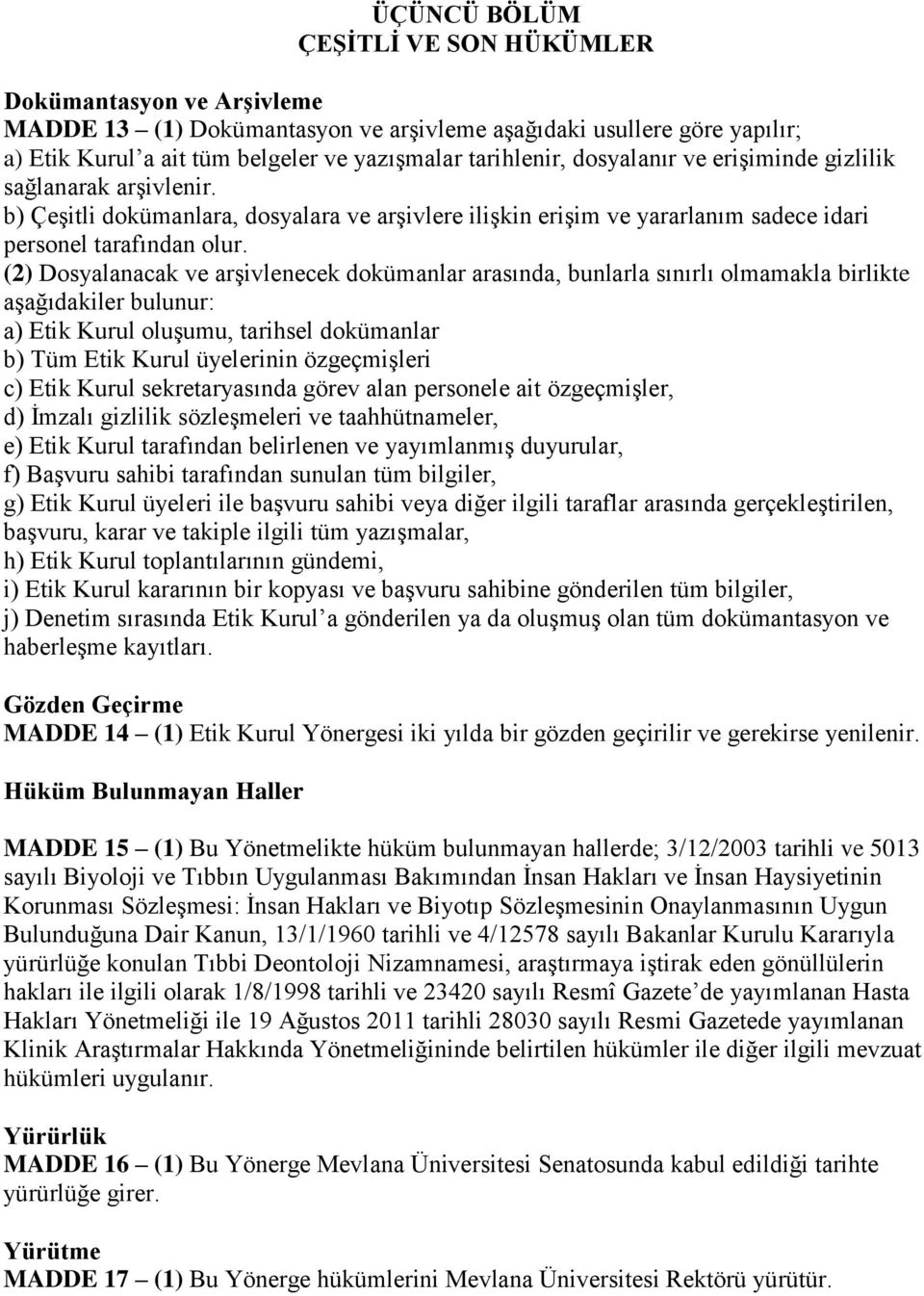 (2) Dosyalanacak ve arşivlenecek dokümanlar arasında, bunlarla sınırlı olmamakla birlikte aşağıdakiler bulunur: a) Etik Kurul oluşumu, tarihsel dokümanlar b) Tüm Etik Kurul üyelerinin özgeçmişleri c)