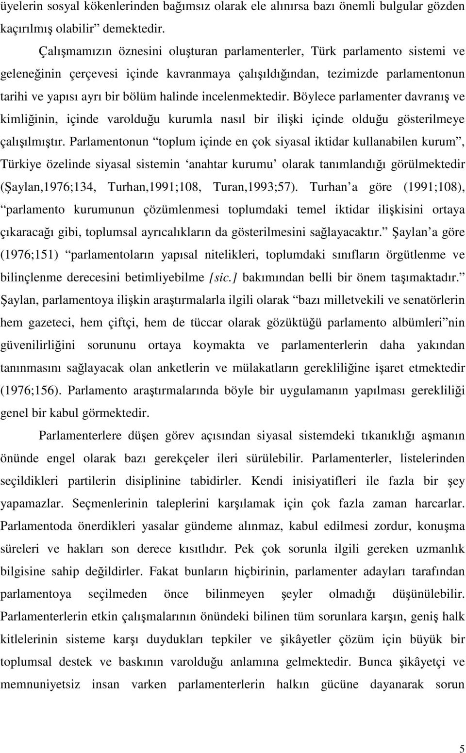 incelenmektedir. Böylece parlamenter davranı ve kimliinin, içinde varolduu kurumla nasıl bir iliki içinde olduu gösterilmeye çalıılmıtır.