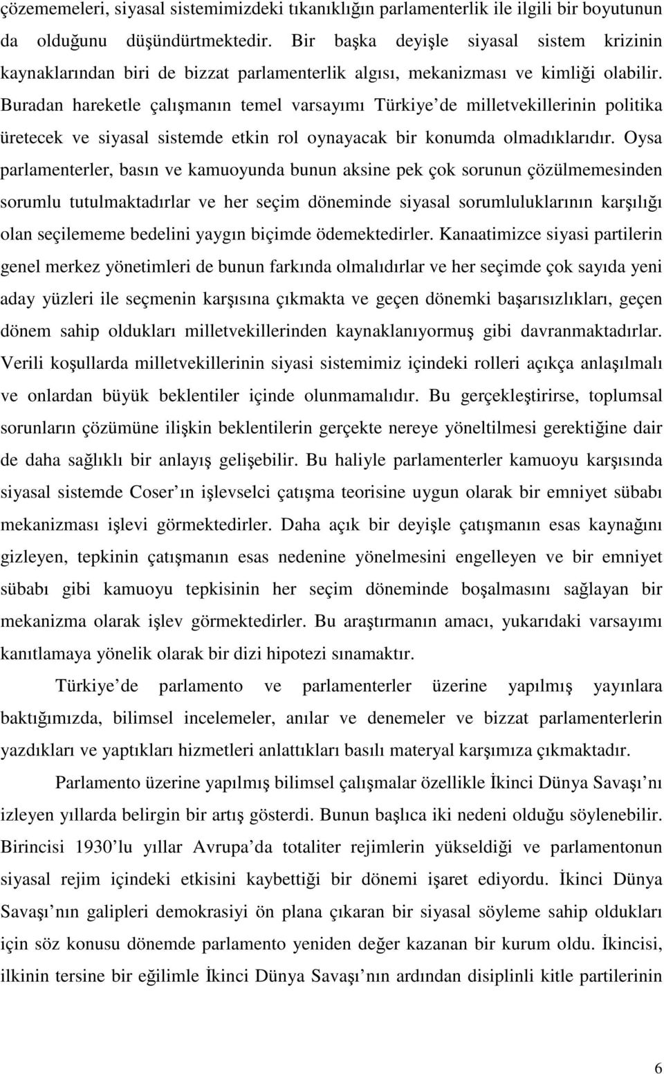 Buradan hareketle çalımanın temel varsayımı Türkiye de milletvekillerinin politika üretecek ve siyasal sistemde etkin rol oynayacak bir konumda olmadıklarıdır.