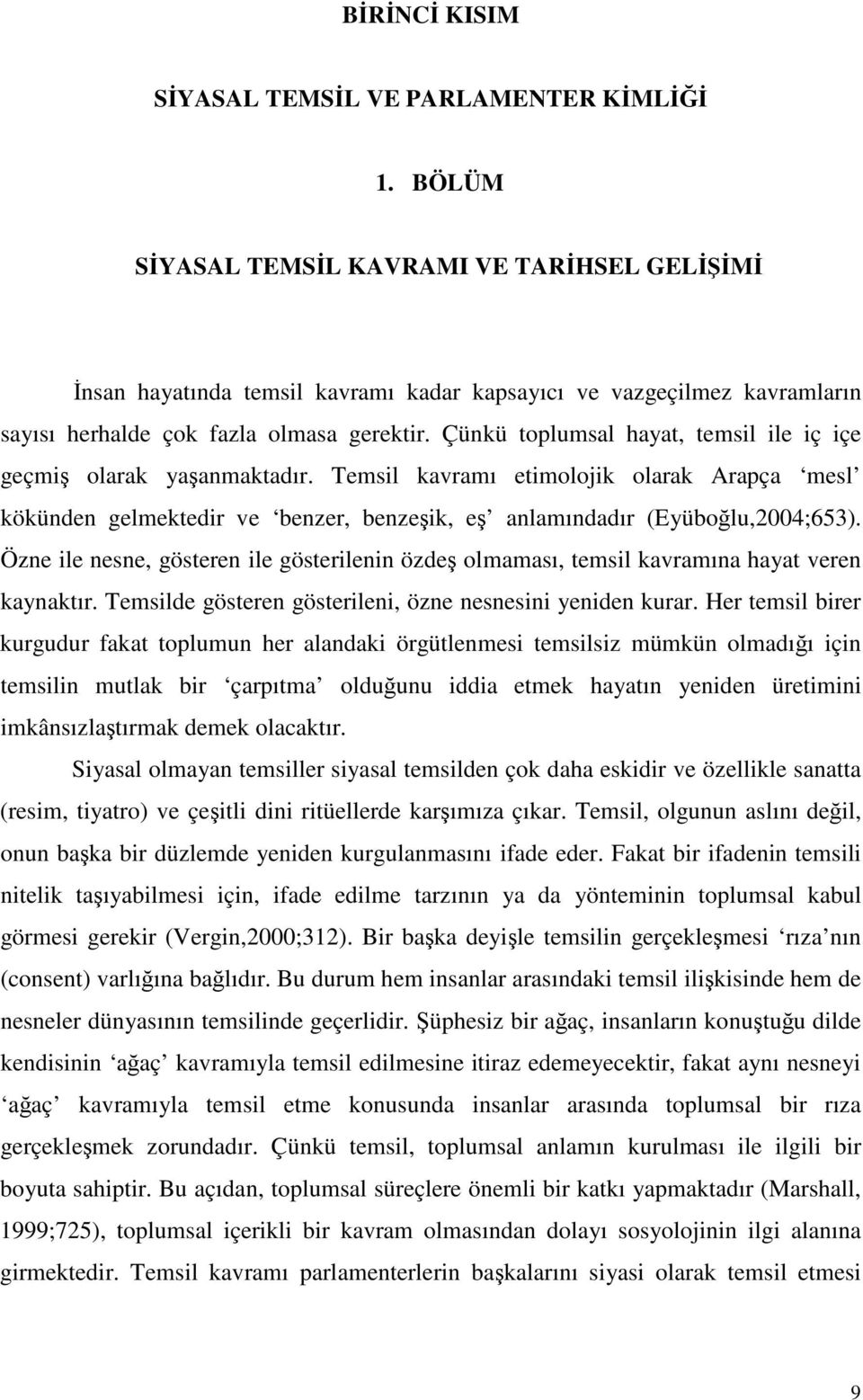 Çünkü toplumsal hayat, temsil ile iç içe geçmi olarak yaanmaktadır. Temsil kavramı etimolojik olarak Arapça mesl kökünden gelmektedir ve benzer, benzeik, e anlamındadır (Eyübolu,2004;653).