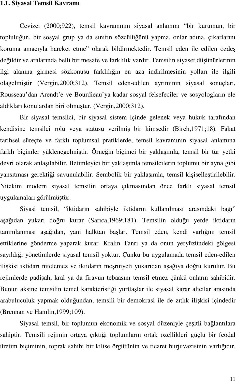 Temsilin siyaset düünürlerinin ilgi alanına girmesi sözkonusu farklılıın en aza indirilmesinin yolları ile ilgili olagelmitir (Vergin,2000;312).