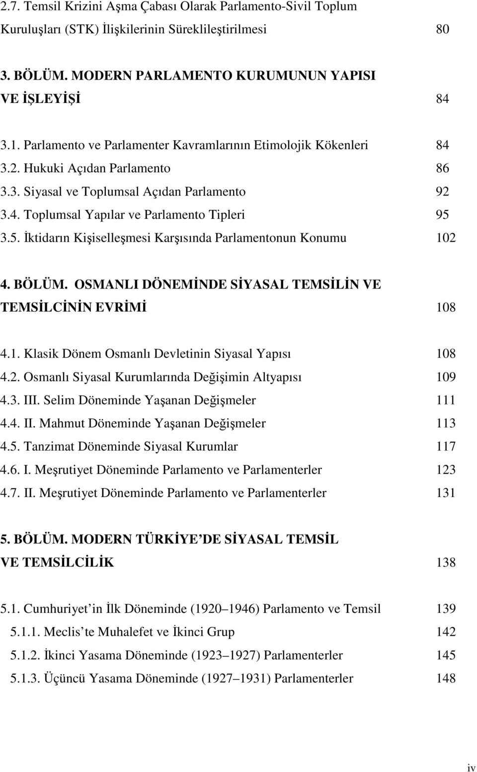 3.5. ktidarın Kiisellemesi Karısında Parlamentonun Konumu 102 4. BÖLÜM. OSMANLI DÖNEMNDE SYASAL TEMSLN VE TEMSLCNN EVRM 108 4.1. Klasik Dönem Osmanlı Devletinin Siyasal Yapısı 108 4.2. Osmanlı Siyasal Kurumlarında Deiimin Altyapısı 109 4.