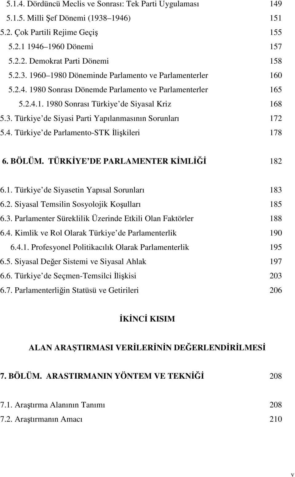 BÖLÜM. TÜRKYE DE PARLAMENTER KML 182 6.1. Türkiye de Siyasetin Yapısal Sorunları 183 6.2. Siyasal Temsilin Sosyolojik Koulları 185 6.3. Parlamenter Süreklilik Üzerinde Etkili Olan Faktörler 188 6.4.