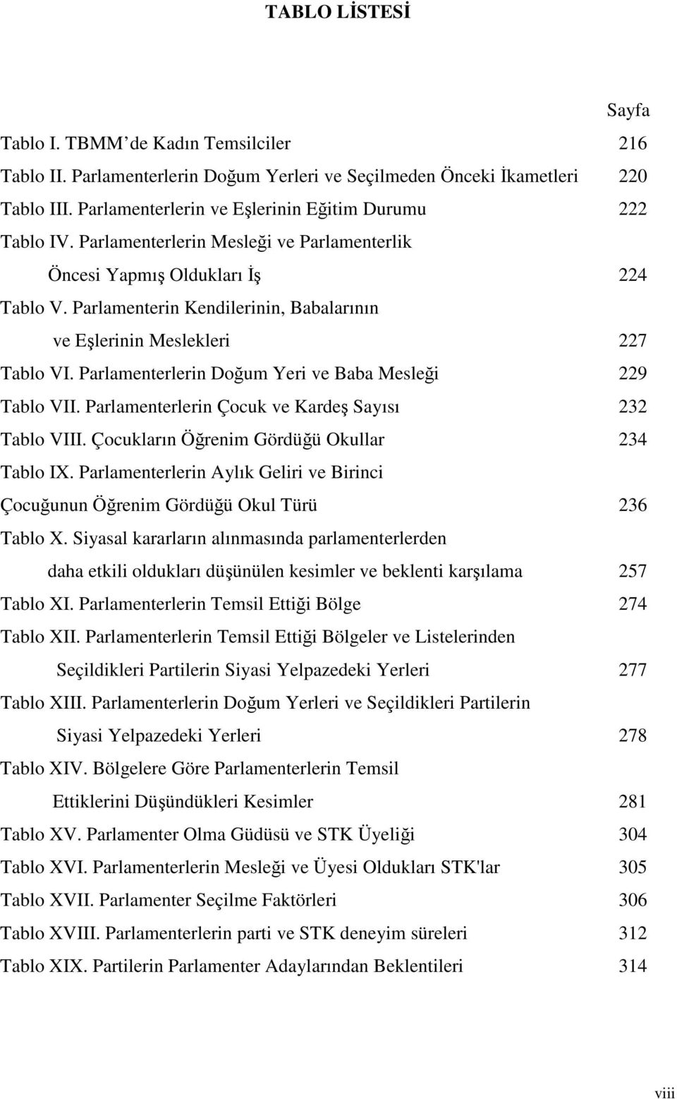 Parlamenterlerin Doum Yeri ve Baba Meslei 229 Tablo VII. Parlamenterlerin Çocuk ve Karde Sayısı 232 Tablo VIII. Çocukların Örenim Gördüü Okullar 234 Tablo IX.