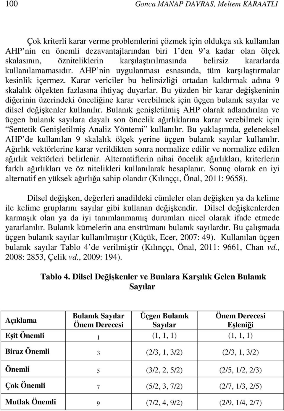 Karar vericiler bu belirsizliği ortadan kaldırmak adına 9 skalalık ölçekten fazlasına ihtiyaç duyarlar.