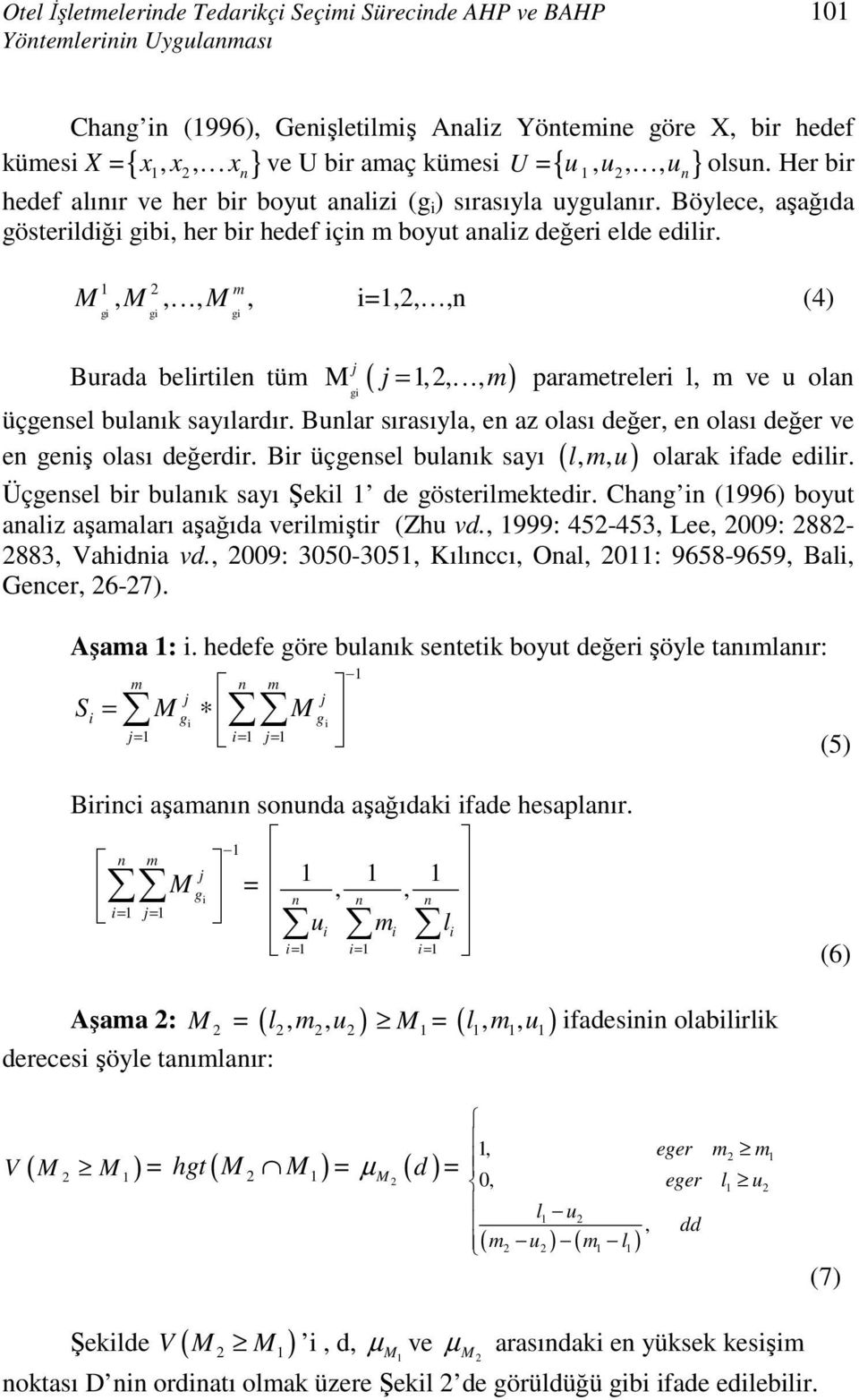 1 M 2 M m M gi gi gi,, K,, i=1,2,,n (4) Burada belirtilen tüm M j ( j 1,2,, m) gi = K parametreleri l, m ve u olan üçgensel bulanık sayılardır.