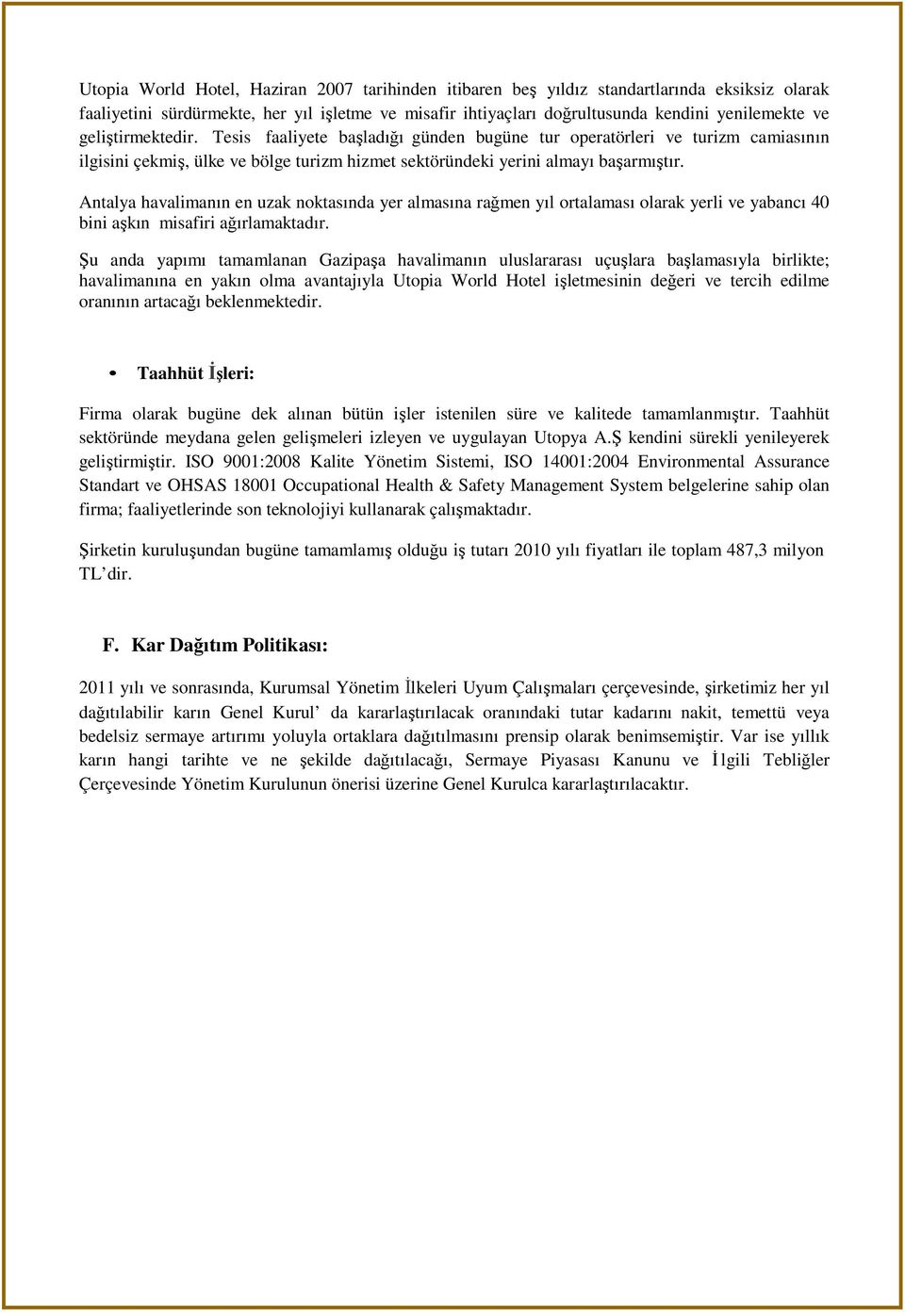 Antalya havalimanın en uzak noktasında yer almasına rağmen yıl ortalaması olarak yerli ve yabancı 40 bini aşkın misafiri ağırlamaktadır.