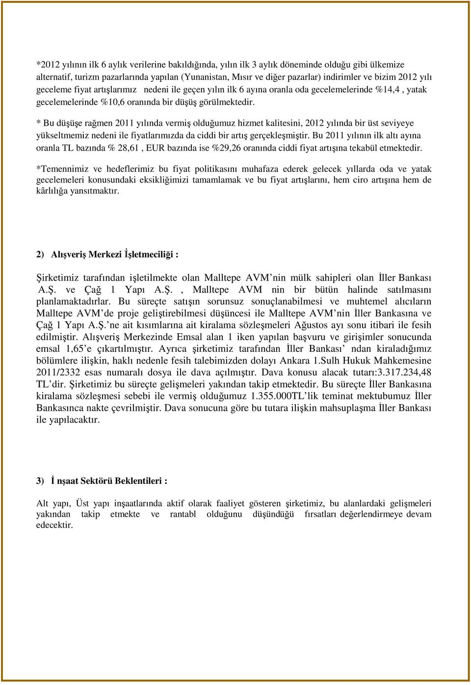 * Bu düşüşe rağmen 2011 yılında vermiş olduğumuz hizmet kalitesini, 2012 yılında bir üst seviyeye yükseltmemiz nedeni ile fiyatlarımızda da ciddi bir artış gerçekleşmiştir.