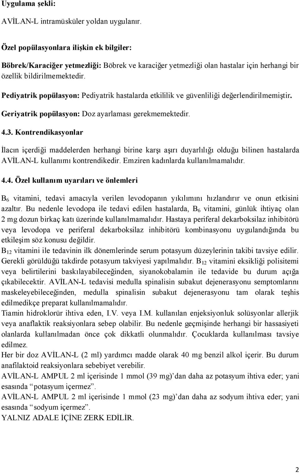 Pediyatrik popülasyon: Pediyatrik hastalarda etkililik ve güvenliliği değerlendirilmemiştir. Geriyatrik popülasyon: Doz ayarlaması gerekmemektedir. 4.3.