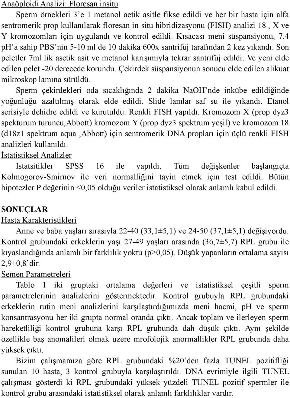 Son peletler 7ml lik asetik asit ve metanol karışımıyla tekrar santrifüj edildi. Ve yeni elde edilen pelet -20 derecede korundu.