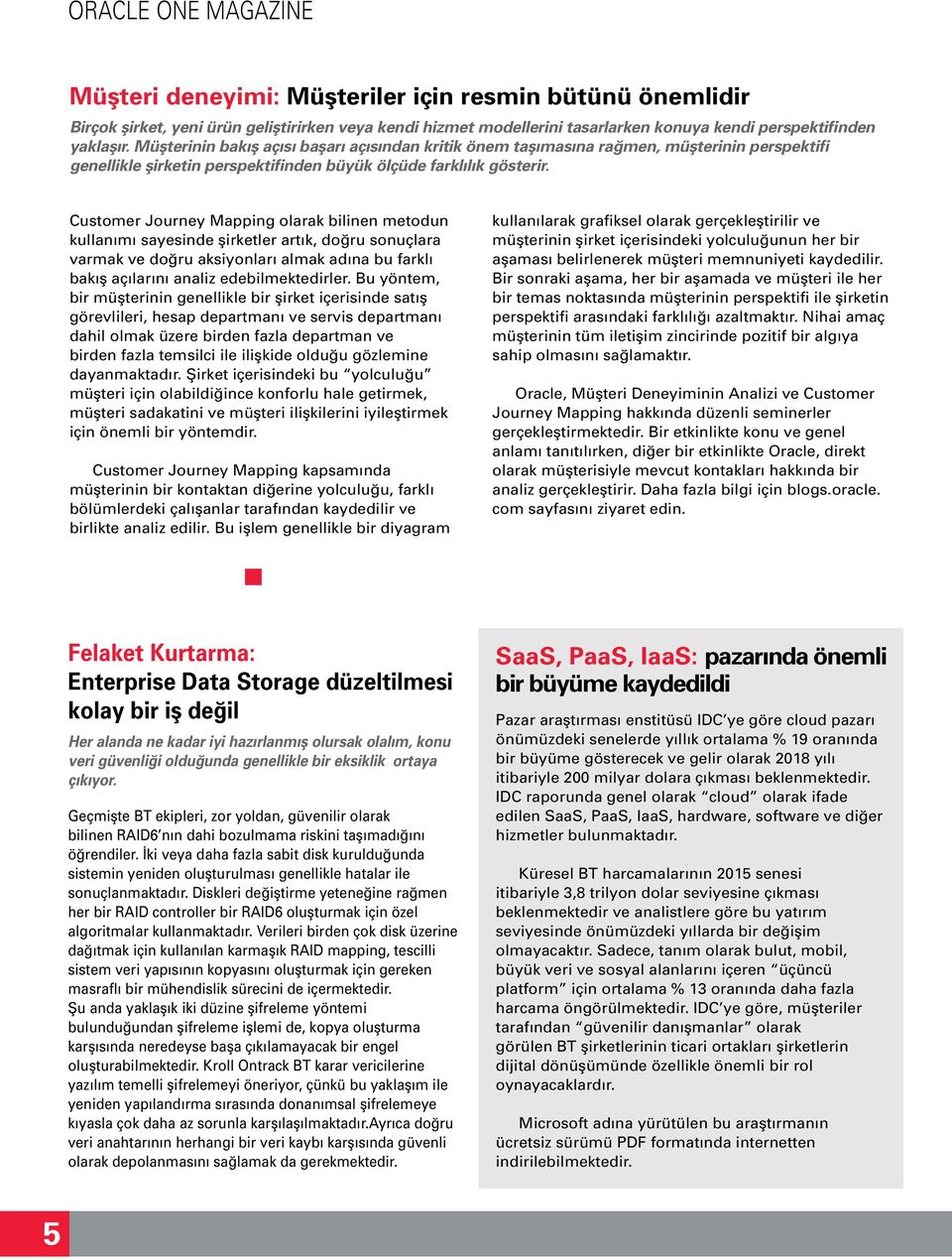 Customer Journey Mapping olarak bilinen metodun kullanımı sayesinde şirketler artık, doğru sonuçlara varmak ve doğru aksiyonları almak adına bu farklı bakış açılarını analiz edebilmektedirler.