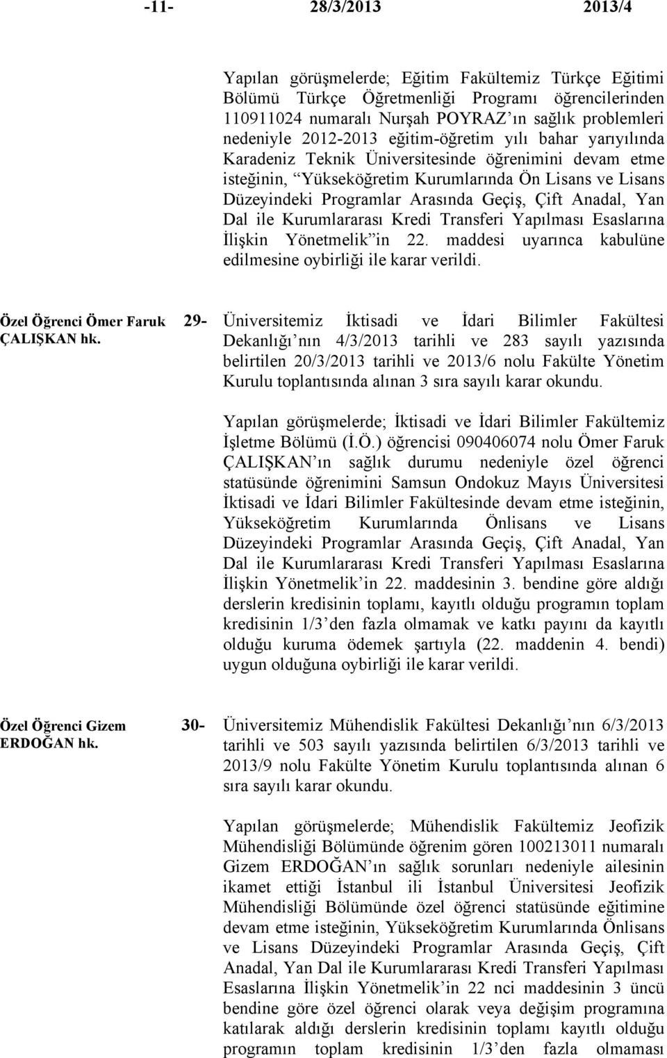 Çift Anadal, Yan Dal ile Kurumlararası Kredi Transferi Yapılması Esaslarına İlişkin Yönetmelik in 22. maddesi uyarınca kabulüne edilmesine oybirliği ile karar verildi.