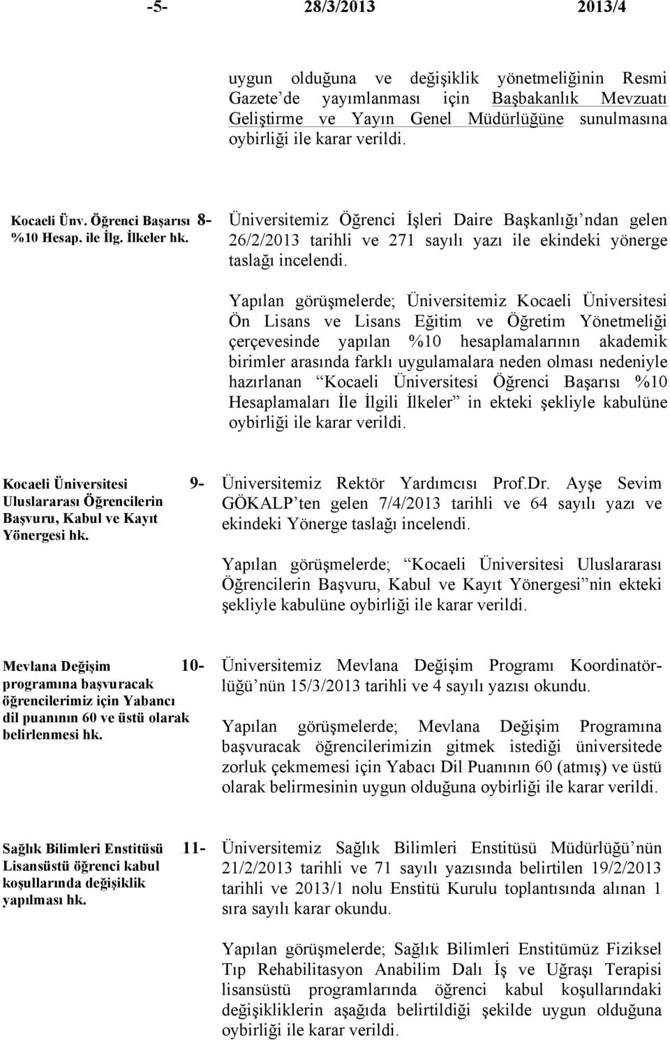 Yapılan görüşmelerde; Üniversitemiz Kocaeli Üniversitesi Ön Lisans ve Lisans Eğitim ve Öğretim Yönetmeliği çerçevesinde yapılan %10 hesaplamalarının akademik birimler arasında farklı uygulamalara