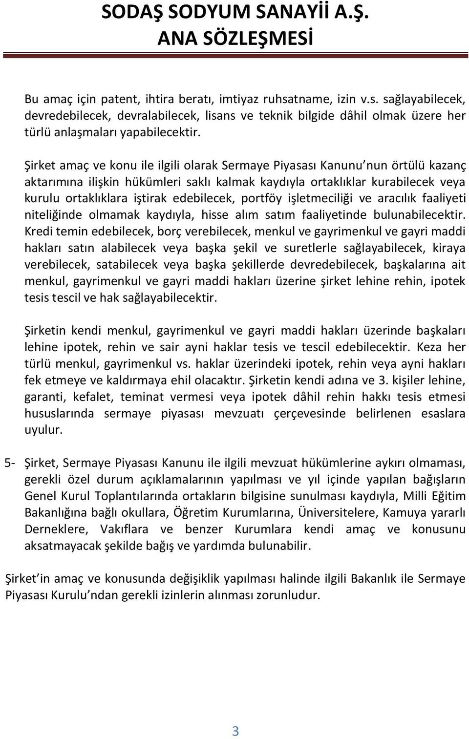 portföy işletmeciliği ve aracılık faaliyeti niteliğinde olmamak kaydıyla, hisse alım satım faaliyetinde bulunabilecektir.