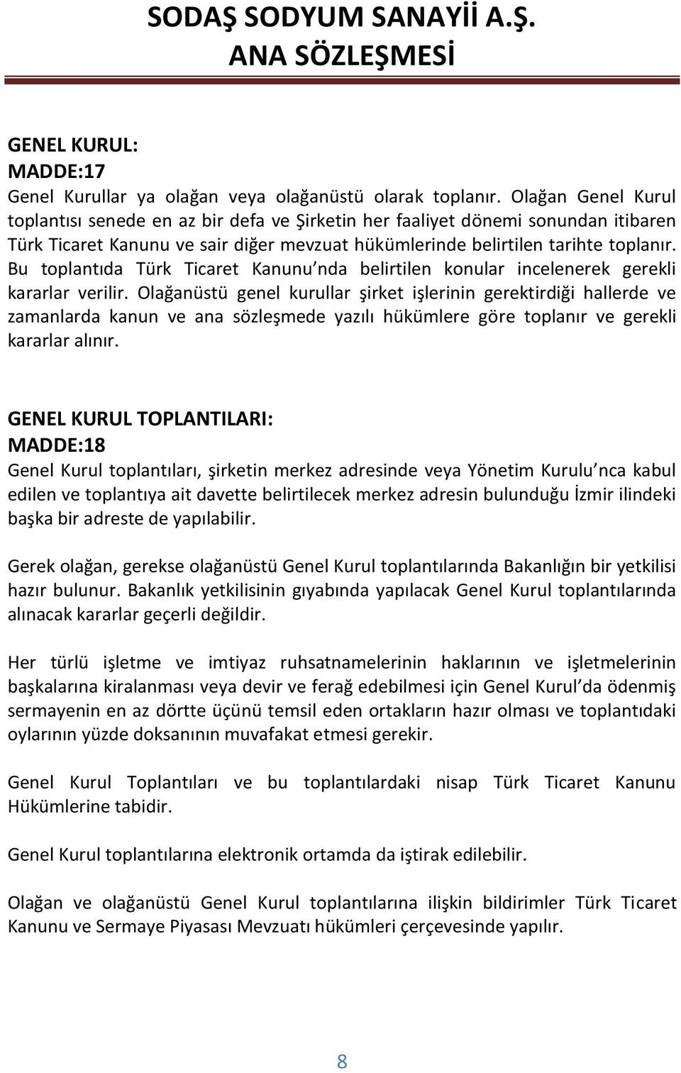 Bu toplantıda Türk Ticaret Kanunu nda belirtilen konular incelenerek gerekli kararlar verilir.