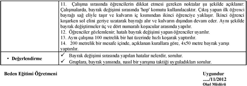 Aynı şekilde bayrak değiştirmeler üç ve dört numaralı koşucular arasında yapılır. 12. Öğrenciler gözlemlenir; hatalı bayrak değişimi yapan öğrenciler uyarılır. 13.