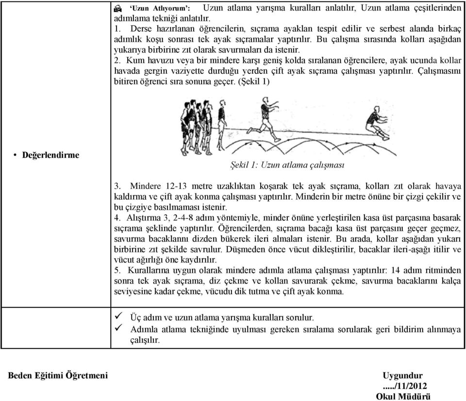 Bu çalışma sırasında kolları aşağıdan yukarıya birbirine zıt olarak savurmaları da istenir. 2.