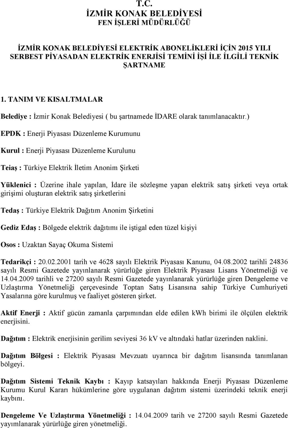 ) EPDK : Enerji Piyasası Düzenleme Kurumunu Kurul : Enerji Piyasası Düzenleme Kurulunu TeiaĢ : Türkiye Elektrik İletim Anonim Şirketi Yüklenici : Üzerine ihale yapılan, İdare ile sözleşme yapan